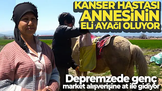 Depremzede genç, market alışverişine at ile gidiyor: Kanser hastası annesinin eli ayağı oluyor