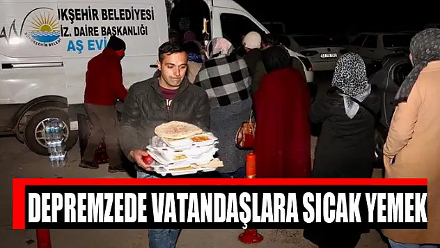 Depremzede vatandaşlara sıcak yemek