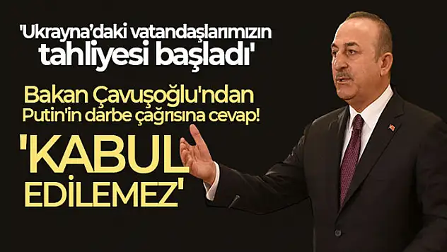 Dışişleri Bakanı Çavuşoğlu: 'Ukrayna'daki vatandaşlarımızın tahliyesi başladı'