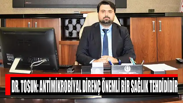 Dr. Tosun: Antimikrobiyal direnç önemli bir sağlık tehdididir