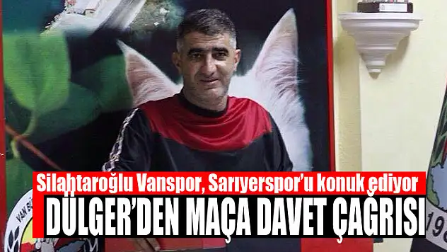DÜLGER'DEN MAÇA DAVET ÇAĞRISI
