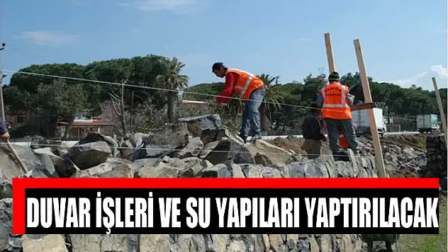 Duvar işleri ve su yapıları yaptırılacak