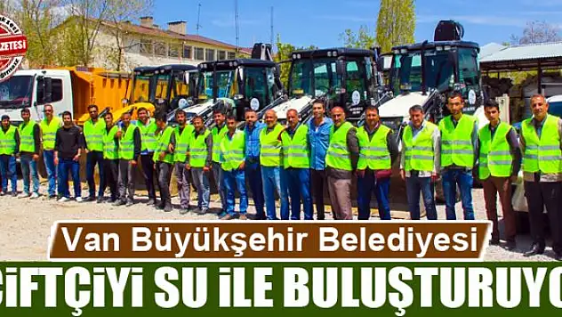 Van Büyükşehir Belediyesi çiftçiyi su ile buluşturuyor