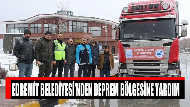 Edremit Belediyesi'nden deprem bölgesine yardım