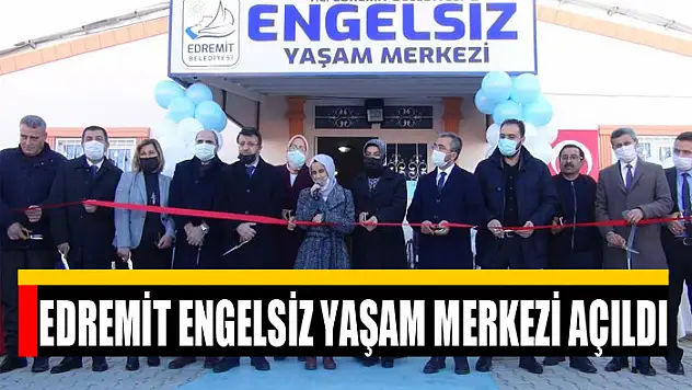 Edremit Engelsiz Yaşam Merkezi açıldı