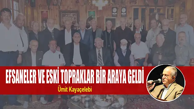 EFSANELER VE ESKİ TOPRAKLAR BİR ARAYA GELDİ