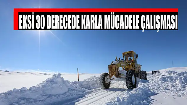 EKSİ 30 DERECEDE KARLA MÜCADELE ÇALIŞMASI