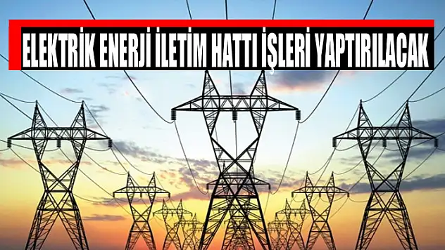 Elektrik enerji iletim hattı işleri yaptırılacak
