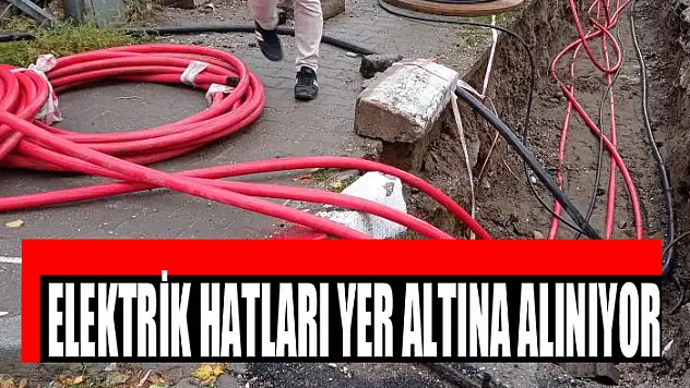 ELEKTRİK HATLARI YER ALTINA ALINIYOR