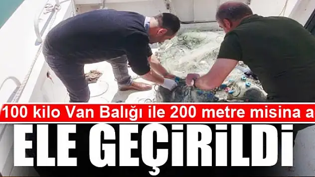 100 kilo Van Balığı ile 200 metre misina ağ ele geçirildi 
