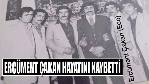 Ercüment Çakan hayatını kaybetti