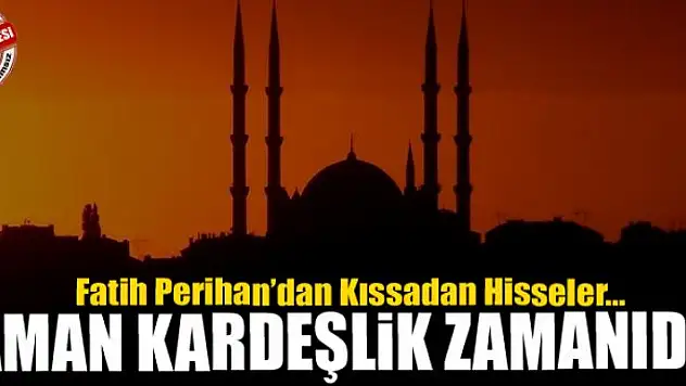 Zaman kardeşlik zamanıdır