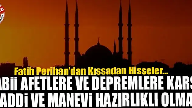Tabii afetlere ve depremlere karşı maddi ve manevi hazırlıklı olmak