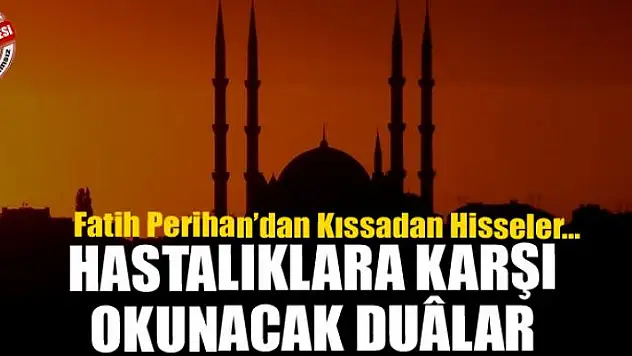 Hastalıklara karşı okunacak duâlar