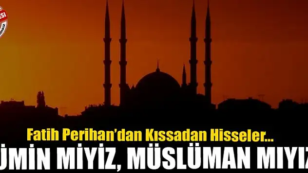 Mümin miyiz, Müslüman mıyız?