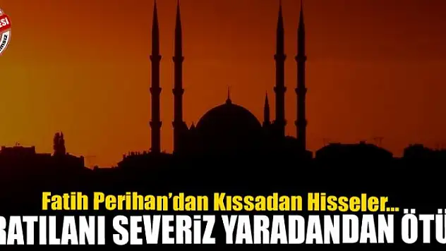 YARATILANI SEVERİZ YARADANDAN ÖTÜRÜ