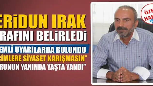 FERİDUN IRAK TARAFINI BELİRLEDİ