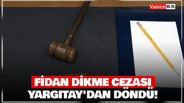 Fidan dikme cezası Yargıtay'dan döndü