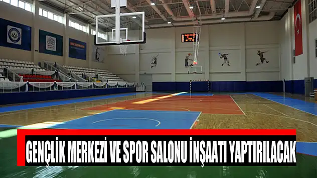 Gençlik merkezi ve spor salonu inşaatı yaptırılacak