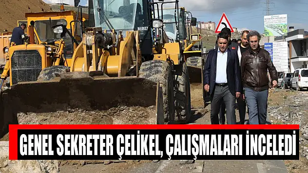 GENEL SEKRETER ÇELİKEL, ÇALIŞMALARI İNCELEDİ