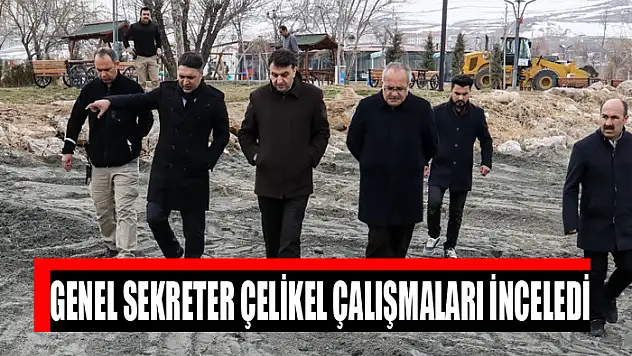 GENEL SEKRETER ÇELİKEL ÇALIŞMALARI İNCELEDİ