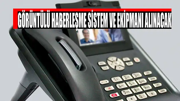 Görüntülü haberleşme sistem ve ekipmanı alınacak