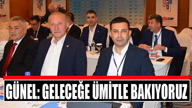 Günel: Geleceğe ümitle bakıyoruz