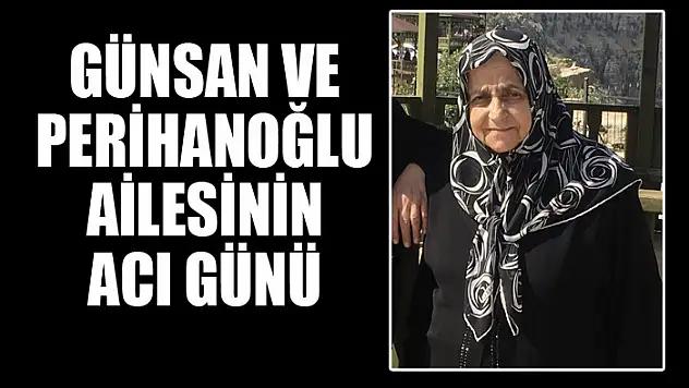 Günsan ve Perihanoğlu ailesinin acı günü