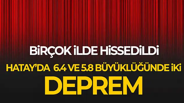 Hatay'da 6.4 ve 5.8 büyüklüğünde iki deprem
