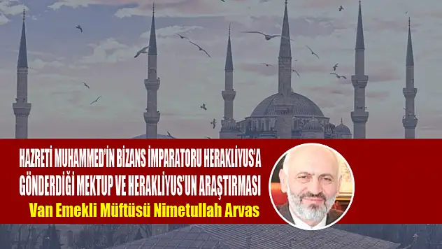 HAZRETİ MUHAMMED'İN BİZANS İMPARATORU HERAKLİYUS'A GÖNDERDİĞİ MEKTUP VE HERAKLİYUS'UN ARAŞTIRMASI