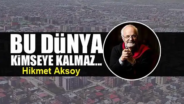 'Bu dünya kimseye kalmaz...'  