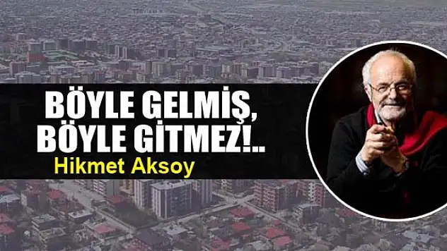 Böyle gelmiş,  böyle gitmez!..