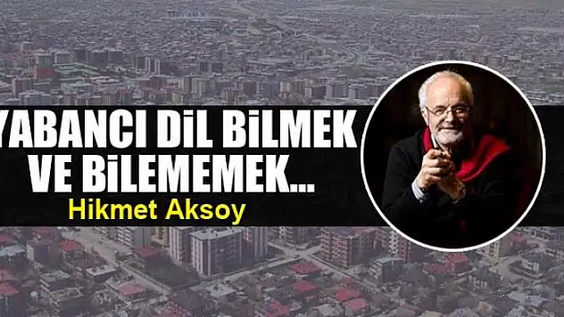Yabancı dil bilmek ve bilememek...