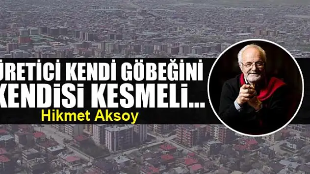 Üretici kendi göbeğini kendisi kesmeli...