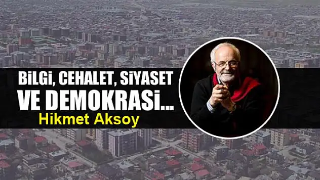 Bilgi, cehalet, siyaset ve demokrasi...