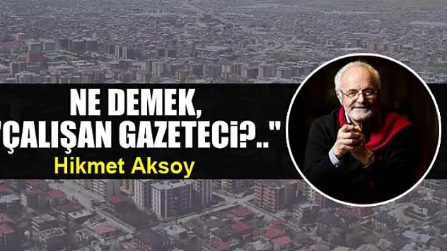 Ne demek, 'Çalışan gazeteci?..'