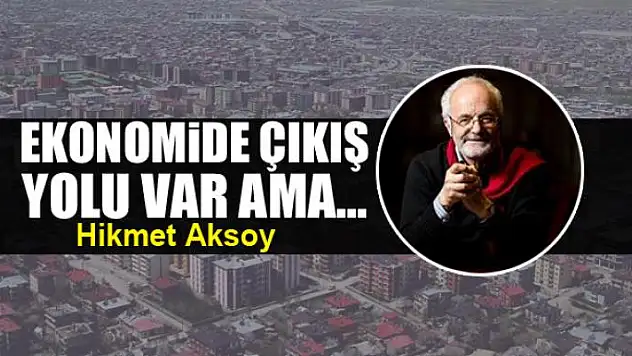 Ekonomide çıkış yolu var ama...