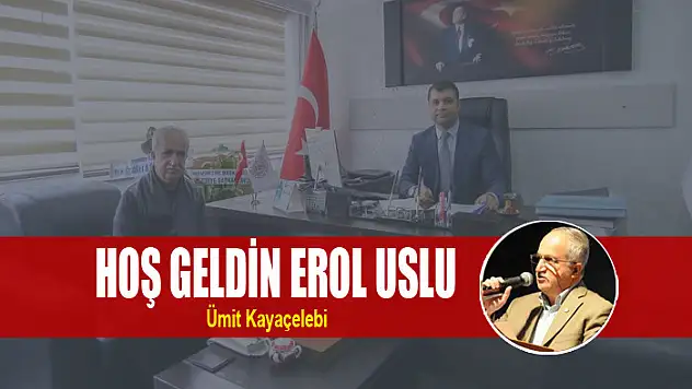 HOŞ GELDİN EROL USLU