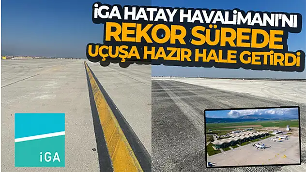 İGA Hatay Havalimanı'nı rekor sürede uçuşa hazır hale getirdi
