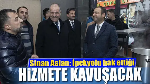 Sinan Aslan: 'İpekyolu hak ettiği hizmete kavuşacak'
