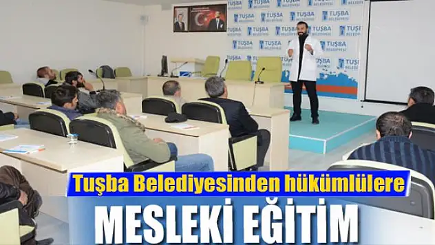 Tuşba Belediyesinden hükümlülere mesleki eğitim