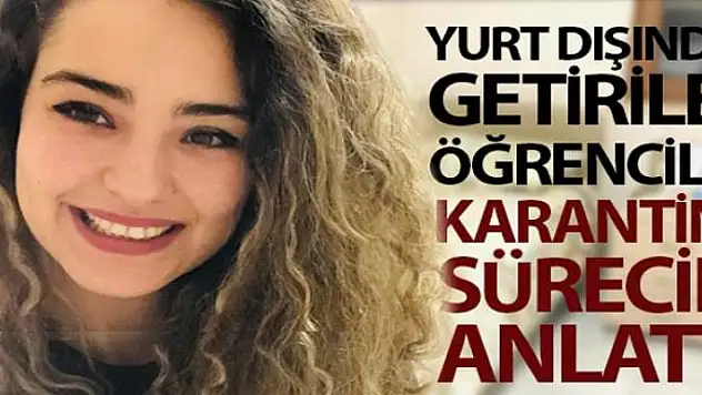 Yurt dışından getirilen öğrenciler karantina sürecini anlattı