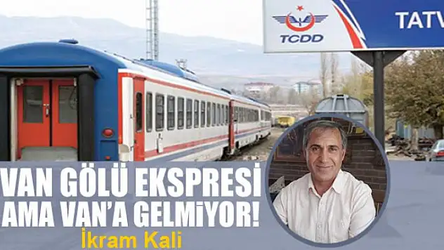 Van Gölü Ekspresi ama Van'a gelmiyor!