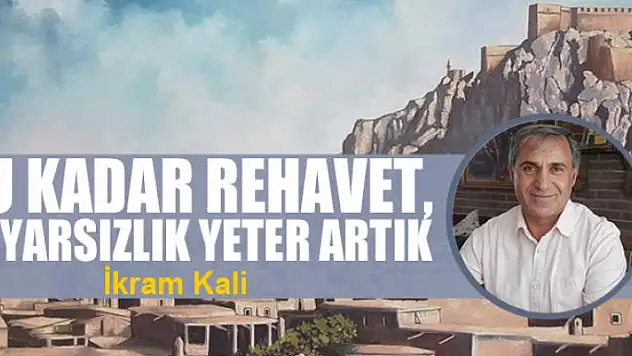 Bu kadar rehavet, duyarsızlık yeter artık