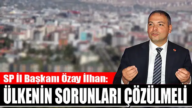 İlhan: Ülkenin sorunları çözülmeli