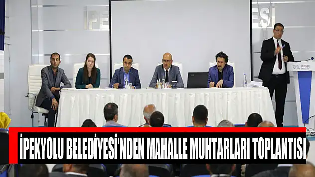 İpekyolu Belediyesi'nden mahalle muhtarları toplantısı