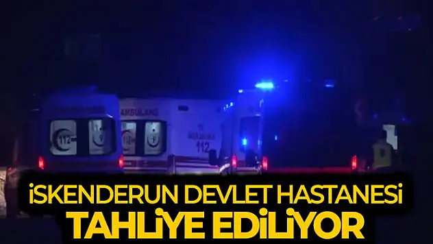 İskenderun Devlet Hastanesi tahliye ediliyor