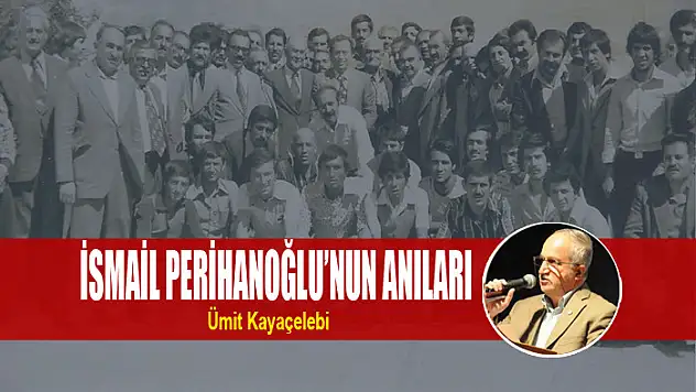 İsmail Perihanoğlu'nun anıları