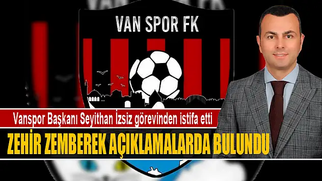 İstifa eden Vanspor Başkanı İzsiz'den zehir zemberek açıklamalar