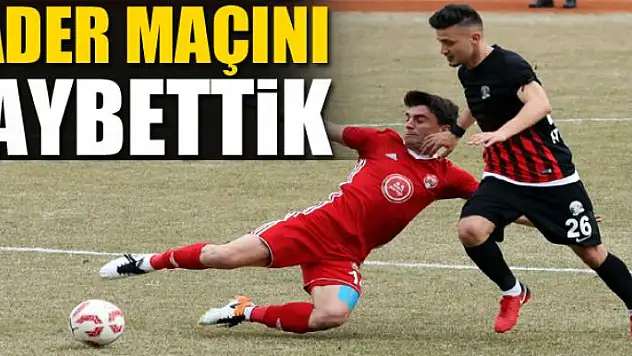 KADER MAÇINI KAYBETTİK